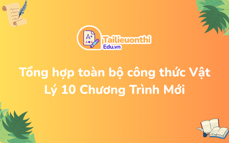 Tổng hợp toàn bộ công thức Vật Lý 10 Chương Trình Mới